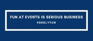 Fun at events is serious business #srslyfun
